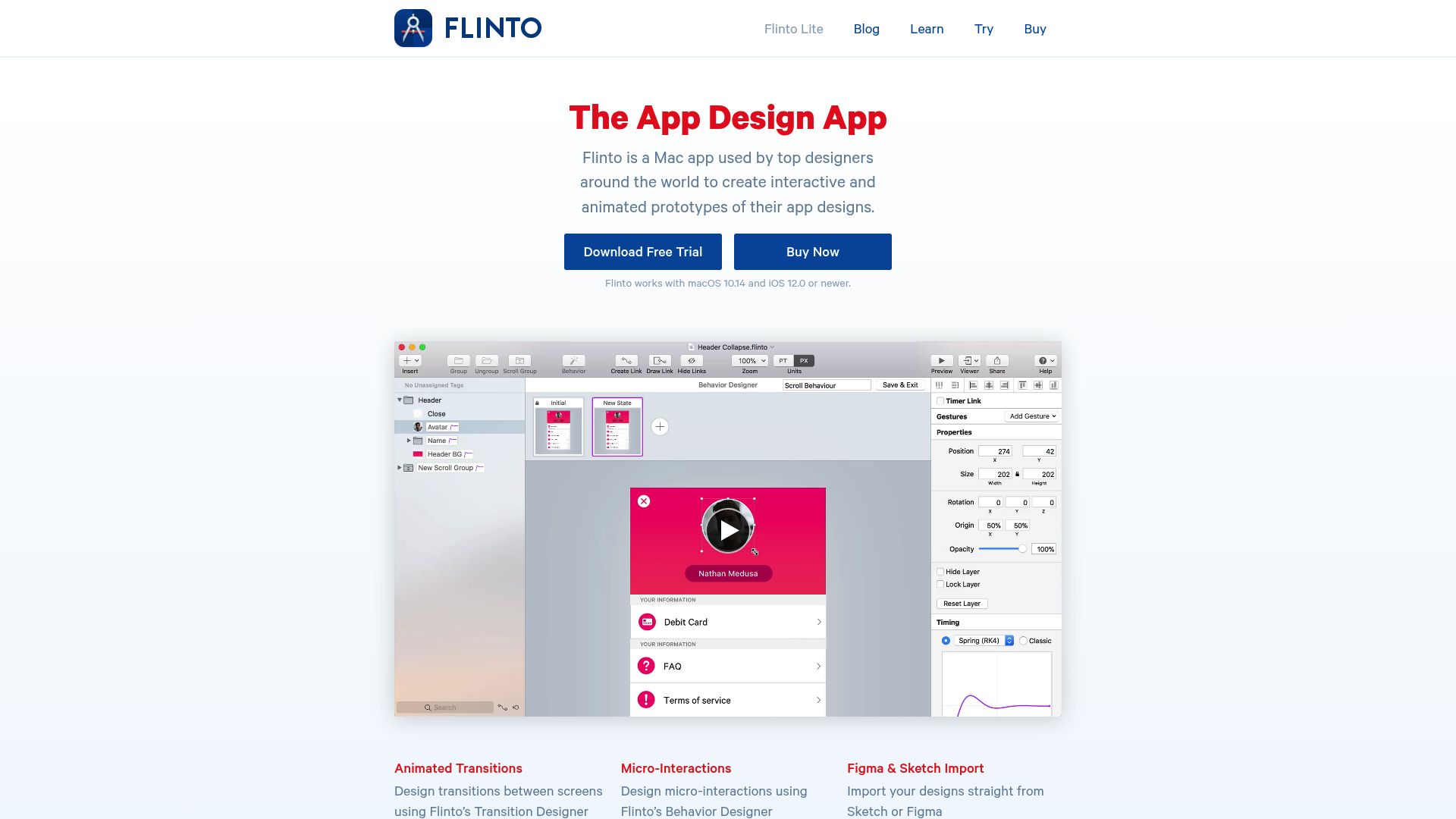 <h2>Mac app for creating interactive, animated UI prototypes.</h2><hr><h3><strong>1. Overview</strong></h3><p>Flinto is a macOS prototyping tool that helps designers create interactive and animated screen transitions for mobile and web applications. It supports custom gestures, micro-interactions, and scroll-based animations in a visual timeline interface. Flinto is built specifically for designers who want pixel-level control without needing to write code. It’s ideal for mobile UX designers and teams working on complex interface behaviors with native previewing on iOS.</p><hr><h3><strong>2. Key Features</strong></h3><ul><li><p><strong>Drawing and layout tools</strong> – create screens directly in the app or import assets</p></li><li><p><strong>Transition designer</strong> – build animated screen transitions with timelines</p></li><li><p><strong>Micro-interactions</strong> – add detail with nested interactions and gestures</p></li><li><p><strong>Scroll animations</strong> – animate elements based on scroll position</p></li><li><p><strong>Live iOS preview</strong> – preview on devices with Flinto iOS app</p></li><li><p><strong>Sound effects</strong> – include audio feedback for interactions</p></li><li><p><strong>Behavioral prototyping</strong> – combine tap, drag, scroll, and more</p></li><li><p><strong>Sketch import</strong> – bring in designs from Sketch with editable layers</p></li><li><p><strong>Offline access</strong> – use entirely on macOS without needing cloud storage</p></li><li><p><strong>Video export</strong> – share animations as videos or GIFs</p></li></ul><hr><h3><strong>3. Type / Platform / Pricing / Integrations</strong></h3><ul><li><p><strong>Type:</strong><br><code>Prototyping</code>, <code>Workflow Boosters</code>, <code>UI Design</code><br>Flinto supports interactive UI design workflows focused on transitions, gestures, and visual feedback.</p></li><li><p><strong>Platform:</strong><br><code>macOS</code><br>Flinto is a downloadable macOS app with an iOS companion viewer.</p></li><li><p><strong>Pricing:</strong><br>• <strong>Free Trial</strong> – full-feature trial available for 14 days<br>• <strong>Paid License</strong> – $99 one-time payment per user<br>Includes all features, free updates within the purchased version.</p></li><li><p><strong>Integrations:</strong><br>• <code>Sketch</code><br>• Productivity &amp; Collaboration: None<br>• API Access: Not available</p></li></ul><hr><h3><strong>4. Best For</strong></h3><ul><li><p>Mobile UI designers creating complex transitions</p></li><li><p>Designers who want full control over interaction flows</p></li><li><p>Mac users building prototypes with scroll or gesture animations</p></li><li><p>Teams working offline or in standalone desktop environments</p></li></ul><hr>